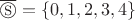 $\overline\circledS=\{0,1,2,3,4\}$