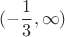 $$(-\frac{1}{3},\infty)$$