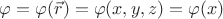 $\varphi = \varphi(\vec{r})=\varphi(x, y, z) = \varphi(x)$