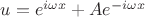$u=e^{i\omega x} + A e^{-i\omega x}$