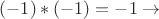 $(-1)*(-1)=-1 \to$