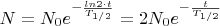 $N = N_0 e^{-\frac{ln2\cdot t}{T_{1/2}}}} = 2 N_0 e^{-\frac{t}{T_{1/2}}}}$
