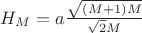 $H_M=a\frac{\sqrt{(M+1)M}}{\sqrt{2}M}$