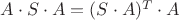 $A \cdot S \cdot A = (S \cdot A)^T \cdot A$