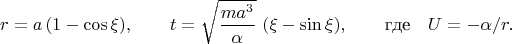 $$r=a\,(1-\cos\xi),\qquad t=\sqrt{\dfrac{ma^3}{\alpha}}\,\,(\xi-\sin\xi),\qquad\text{где}\quad U=-\alpha/r.$$