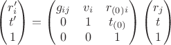 $\begin{pmatrix} r'_i \\ t' \\1\end{pmatrix}   = \begin{pmatrix} g_{ij} & v_i &r_{(0)}_{i}\\ 0 & 1 &t_{(0)}\\0 & 0 & 1\end{pmatrix} \begin{pmatrix} r_j \\ t \\1\end{pmatrix} $