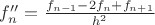 $f''_n=\frac{f_{n-1}-2f_n+f_{n+1}}{h^2}$