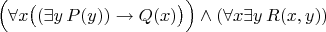 $\Big(\forall x \big((\exists y \, P(y)) \to Q(x)\big) \Big)\wedge (\forall x \exists y \, R(x,y))$
