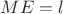 $ME=l$