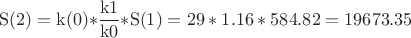 $$
{\rm{S(2)  =  k(0)*}}{{{\rm{k1}}} \over {{\rm{k0}}}}{\rm{*S(1)  =  29* 1}}{\rm{.16* 584}}{\rm{.82  =  19673}}{\rm{.35}}
$$
