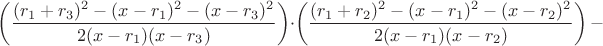 $\left(\dfrac{(r_1+r_3)^2-(x-r_1)^2-(x-r_3)^2}{2(x-r_1)(x-r_3)}\right)\cdot\left(\dfrac{(r_1+r_2)^2-(x-r_1)^2-(x-r_2)^2}{2(x-r_1)(x-r_2)}\right)-$