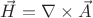 $ \vec H = \nabla \times \vec A $