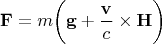 $$\mathbf{F} = m\biggl(\mathbf{g} + \frac{\mathbf{v}}{c}\times \mathbf{H}\biggr)$$
