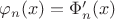 $\varphi_n(x)=\Phi'_n(x)$
