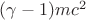 $(\gamma-1)m c^2$