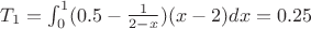 $T_1 = \int_0^1 (0.5 - \frac{1}{2-x})(x-2) dx = 0.25$