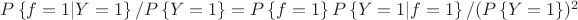 $P\left\{ f = 1|Y = 1\right\}/P\left\{ Y = 1\right\}=P\left\{f=1\right\}P\left\{Y=1|f=1\right\}/(P\left\{Y=1\right\})^2$
