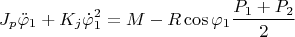 $$ J_p \ddot\varphi_1 + K_j \dot\varphi_1^2 = M - R \cos \varphi_1  \frac {P_1 + P_2} 2 $$