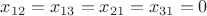 $x_{12}=x_{13}=x_{21}=x_{31}=0$