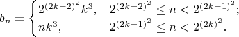 $$b_n=\begin{cases}2^{(2k-2)^2}k^3,&2^{(2k-2)^2}\le n<2^{(2k-1)^2};\\nk^3,&2^{(2k-1)^2}\le n<2^{(2k)^2}.\end{cases}$$