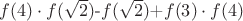 $f(4) \cdot f(\sqrt{2})$-$f(\sqrt{2})$+$f(3) \cdot f(4)$