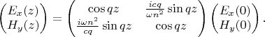$$
\left(\begin{matrix}E_x(z)\\H_y(z)\end{matrix}\right)=
\left(\begin{matrix}\cos qz&\frac{icq}{\omega n^2}\sin qz\\
\frac{i\omega n^2}{cq}\sin qz&\cos qz\end{matrix}\right)
\left(\begin{matrix}E_x(0)\\H_y(0)\end{matrix}\right).
$$