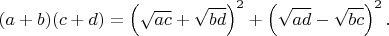 $(a+b)(c+d)=\left ( \sqrt{ac}+\sqrt{bd} \right )^2+\left ( \sqrt{ad}-\sqrt{bc} \right )^2.$