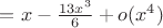$=x-\frac{13x^3}{6}+o(x^4)$