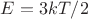 $E=3kT/2$