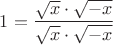 $1=\dfrac {\sqrt x\cdot \sqrt{-x}}{\sqrt x\cdot \sqrt{-x}}$