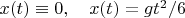 $x(t)\equiv 0,\quad x(t)=gt^2/6$