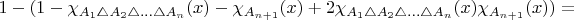 $1-(1-\chi_{A_{1}\triangle A_{2}\triangle\ldots\triangle A_{n}}(x)-\chi_{A_{n+1}}(x)+2\chi_{A_{1}\triangle A_{2}\triangle\ldots\triangle A_{n}}(x)\chi_{A_{n+1}}(x))=$