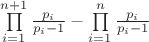 $\prod\limits_{i = 1}^{n + 1} {\frac{{{p_i}}}{{{p_i} - 1}}}  - \prod\limits_{i = 1}^n {\frac{{{p_i}}}{{{p_i} - 1}}} $