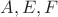 $A, E, F $