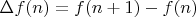 $\[\Delta f(n) = f(n + 1) - f(n)\]$