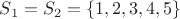 $S_1=S_2= \{1,2,3,4,5\}$