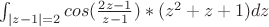 $
\int_{|z-1|=2}^{}  cos(\frac {2z-1} {z-1}) *(z^2 +z +1)dz$$ 
$