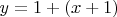 $y = 1 + (x + 1)$