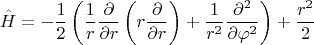 $$
\hat{H}=-\frac{1}{2}\left(\frac{1}{r}\frac{\partial}{\partial r}\left(r\frac{\partial}{\partial r}\right)+\frac{1}{r^2}\frac{\partial^2}{\partial \varphi^2 }\right)+\frac{r^2}{2}
$$