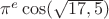 $\pi^e  \cos(\sqrt{17,5})$