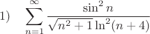 $$1)\quad \sum_{n=1}^{\infty}\frac{\sin^2 n} {\sqrt{n^2+1}\ln^2(n+4)}$$