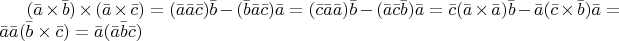 $(\bar{a}\times \bar{b})\times(\bar{a}\times \bar{c}) =(\bar{a}\bar{a}\bar{c})\bar{b}-(\bar{b}\bar{a}\bar{c})\bar{a}=(\bar{c}\bar{a}\bar{a})\bar{b}-(\bar{a}\bar{c}\bar{b})\bar{a}=\bar{c}(\bar{a}\times \bar{a})\bar{b}-\bar{a}(\bar{c}\times \bar{b})\bar{a}=\bar{a}\bar{a}(\bar{b}\times \bar{c})=\bar{a}(\bar{a}\bar{b}\bar{c})$