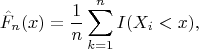 $$\hat F_n(x) = \frac{1}{n}\sum_{k=1}^n I(X_i < x),$$