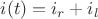 $% MathType!MTEF!2!1!+-
% feaagCart1ev2aaatCvAUfeBSjuyZL2yd9gzLbvyNv2CaerbuLwBLn
% hiov2DGi1BTfMBaeXatLxBI9gBaerbd9wDYLwzYbItLDharqqtubsr
% 4rNCHbGeaGqiVu0Je9sqqrpepC0xbbL8F4rqqrFfpeea0xe9Lq-Jc9
% vqaqpepm0xbba9pwe9Q8fs0-yqaqpepae9pg0FirpepeKkFr0xfr-x
% fr-xb9adbaqaaeGaciGaaiaabeqaamaabaabaaGcbaGaamyAaiaacI
% cacaWG0bGaaiykaiabg2da9iaadMgadaWgaaWcbaGaamOCaaqabaGc
% cqGHRaWkcaWGPbWaaSbaaSqaaiaadYgaaeqaaaaa!3F42!
\[i(t) = {i_r} + {i_l}\]$