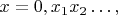$x=0,x_1x_2\ldots,$