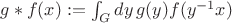 $g*f(x):=\int_Gdy\,g(y)f(y^{-1}x)$ $g*f(x):=\int_Gdy\,g(y)f(y^{-1}x)$