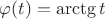 $\varphi(t)=\arctg t$