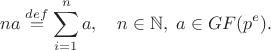 $$na \stackrel{def}{=} \sum_{i=1}^n a, \quad n \in \mathbb N,\; a \in GF(p^e).$$