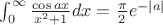 $\int_0^{\infty} \frac {\cos ax} {x^2+1} dx = \frac {\pi} 2 e^{-|a|}$