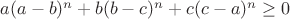 $a(a-b)^n+b(b-c)^n+c(c-a)^n \geq 0 $